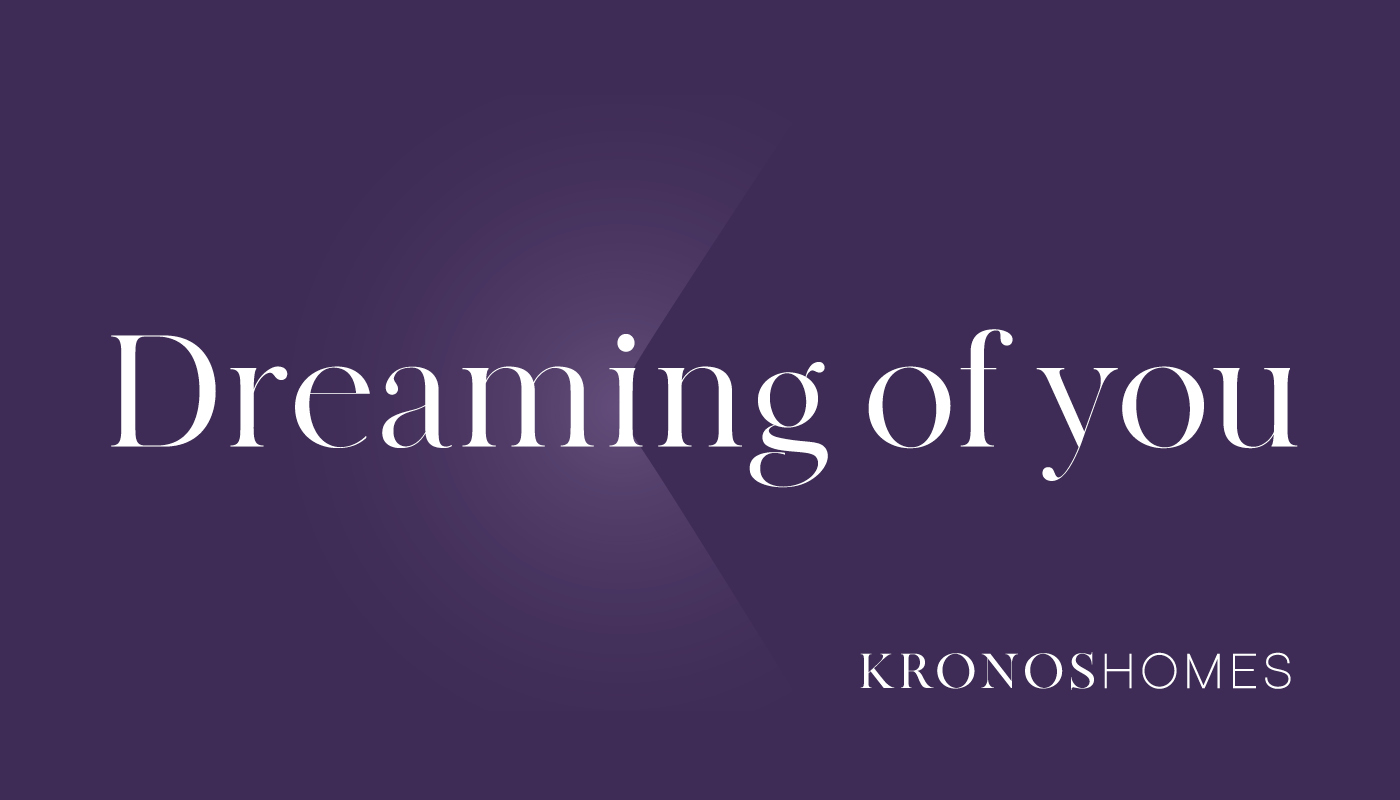 Dreaming of you- Kronos Homes